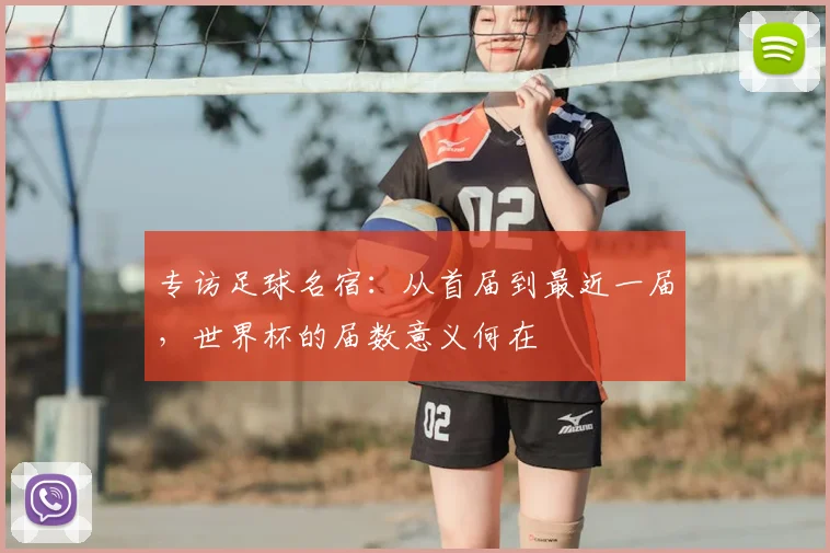 专访足球名宿：从首届到最近一届，世界杯的届数意义何在