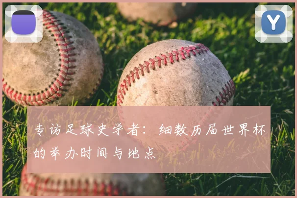 专访足球史学者：细数历届世界杯的举办时间与地点