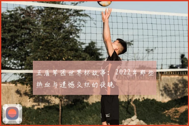 五盾军团世界杯故事:2022年那些热血与遗憾交织的夜晚