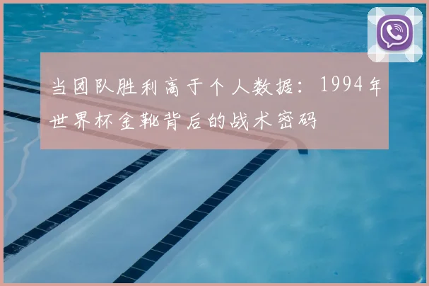 当团队胜利高于个人数据:1994年世界杯金靴背后的战术密码