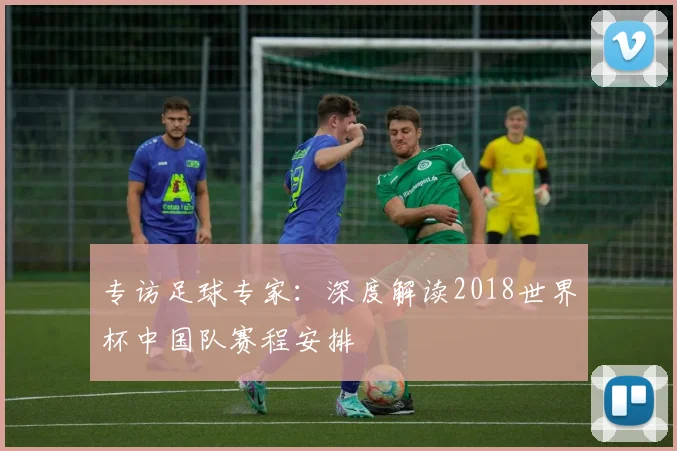 专访足球专家：深度解读2018世界杯中国队赛程安排